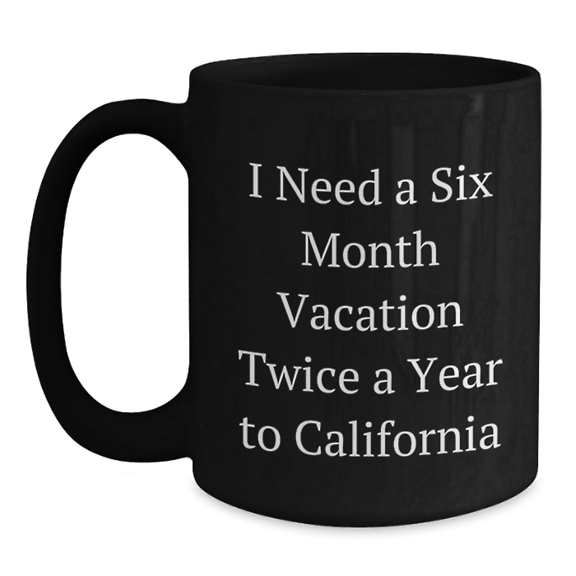 California Dreams Funny Gift for Birthday Friends from Friends 'I Need A Six Month Vacation Twice A Year To California' Black Coffee Mug - Main