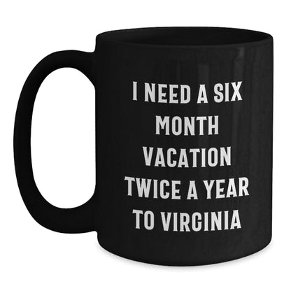 Virginia Lovers' Gift, I Need A Six Month Vacation Twice A Year To Virginia Funny Quote Black Coffee Mug, Perfect Birthday Unique Gift from Friends, Family, or Coworkers to Virginia Men and Women - Main