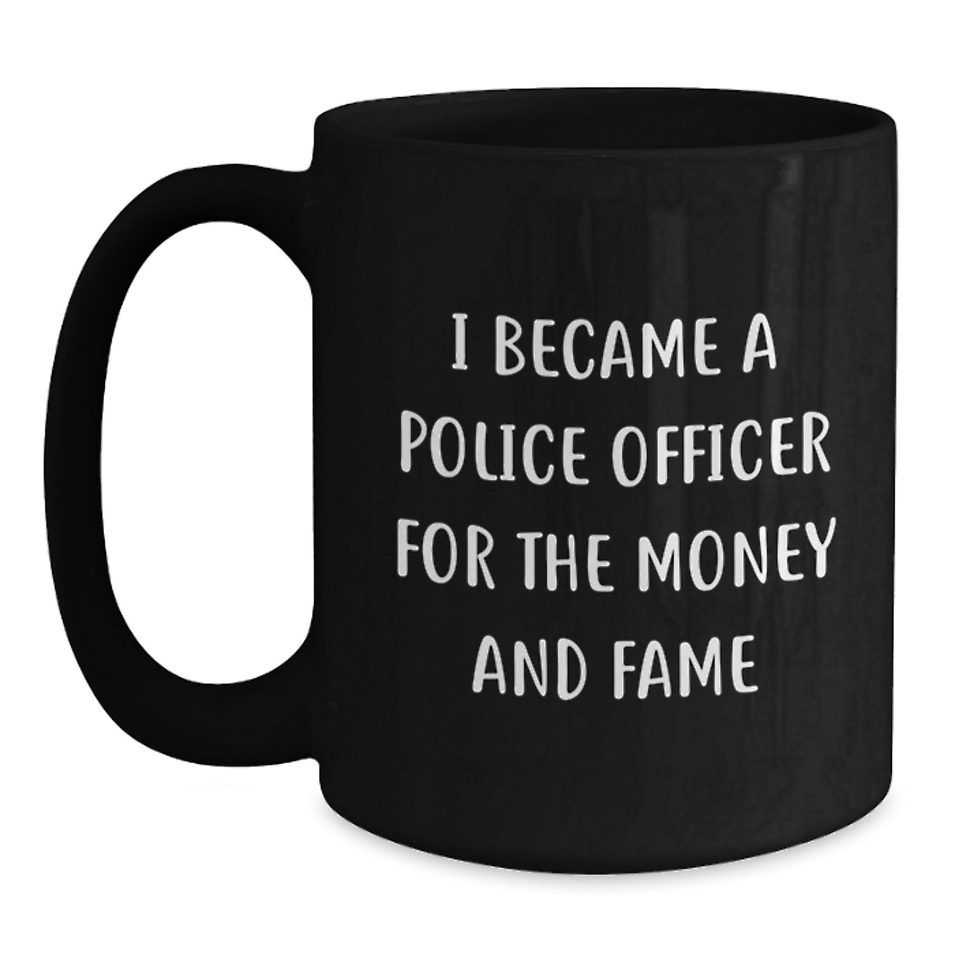 Gifts from Friends to Police Officer Birthday Unique Presents I Became A Police Officer For The Money And Fame Funny Quote Black Coffee Mug - Main