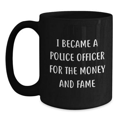 Gifts from Friends to Police Officer Birthday Unique Presents I Became A Police Officer For The Money And Fame Funny Quote Black Coffee Mug - Main