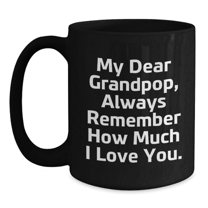Funny Grandpop Gifts, My Dear Grandpop Always Remember How Much I Love You, Black Coffee Mug for Men, Women, Friends, Family, Graduation Unique Gifts from Family Black / 15oz