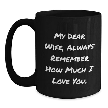 Funny Wife Birthday Unique Gifts from Husband - 'My Dear Wife, Always Remember How Much I Love You.' Quote Black Coffee Mug, 11oz or 15oz, Microwave and Dishwasher Safe - Main