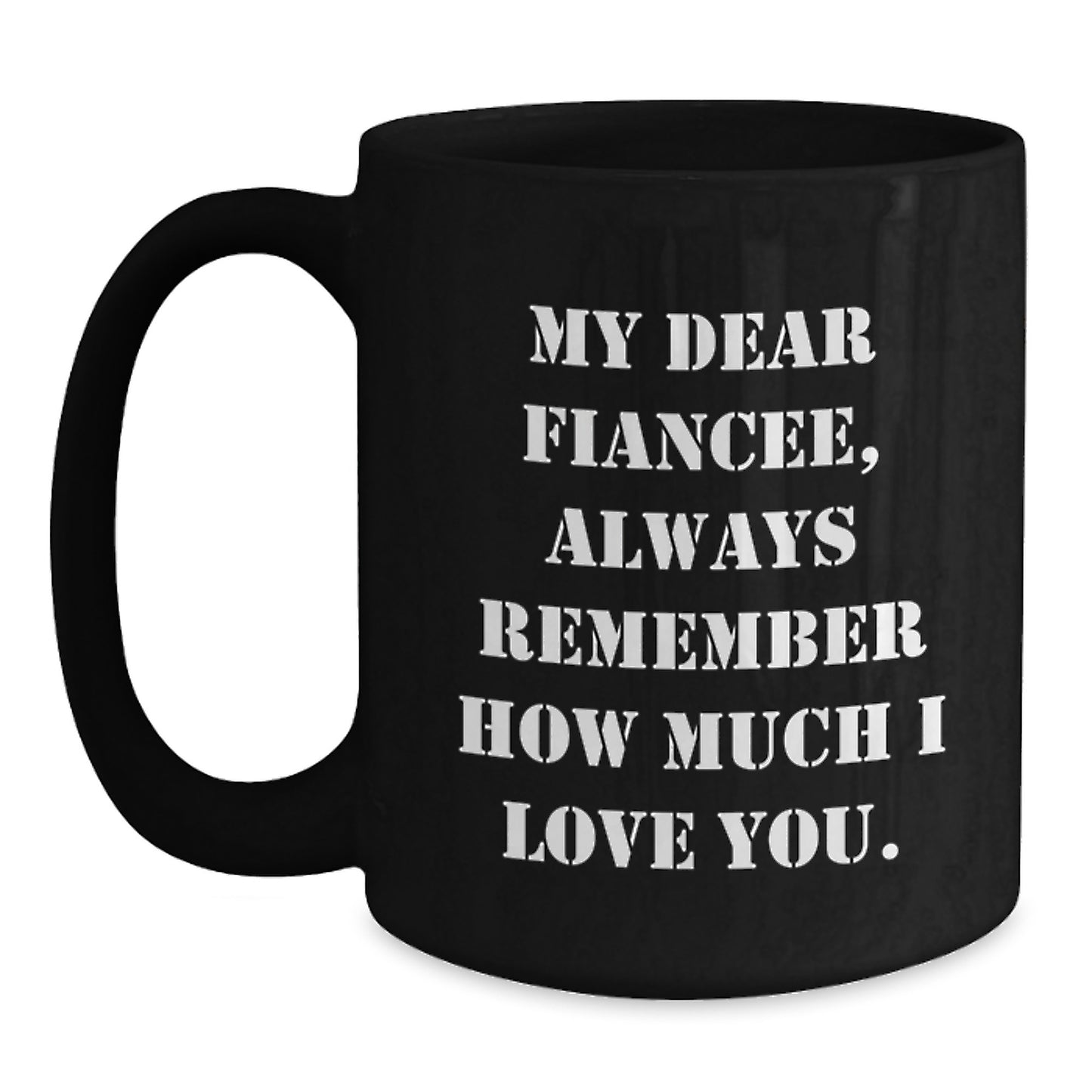 Funny Fiancee Gifts from Men - 'My Dear Fiancee, Always Remember...' Inspirational Black Coffee Mug for Graduation, 11oz or 15oz, Microwave & Dishwasher Safe - Main