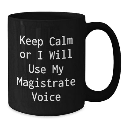 Funny Magistrate Gifts for Men Birthday Unique Presents from Friends, Funny Keep Calm Or I Will Use My Magistrate Voice Black Coffee Mug, Birthday Unique Gift for Magistrate - Additional