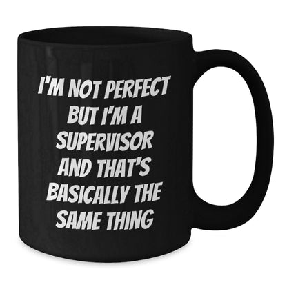 Funny Supervisor Gifts from Friends for Him - I'm Not Perfect But I'm A Supervisor And That's Basically The Same Thing Black Coffee Mug, Perfect Birthday Unique Gift for Supervisor, 11oz or 15oz - Additional