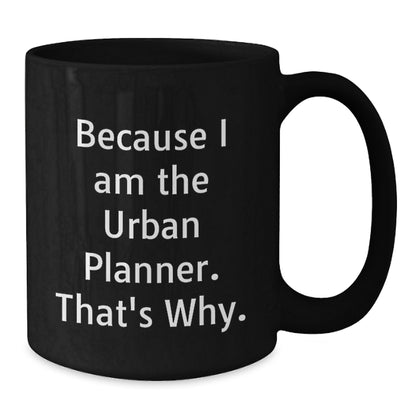 Funny Urban Planner Gifts from Friends for Birthday, Because I Am The Urban Planner. That's Why., Black Coffee Mug - Additional