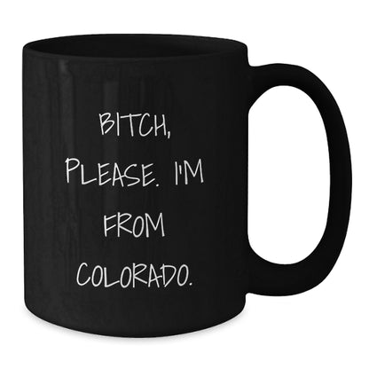 Funny Colorado Gifts for Friends from Colorado - B-tch Please I'm From Colorado. Black Coffee Mug - Additional