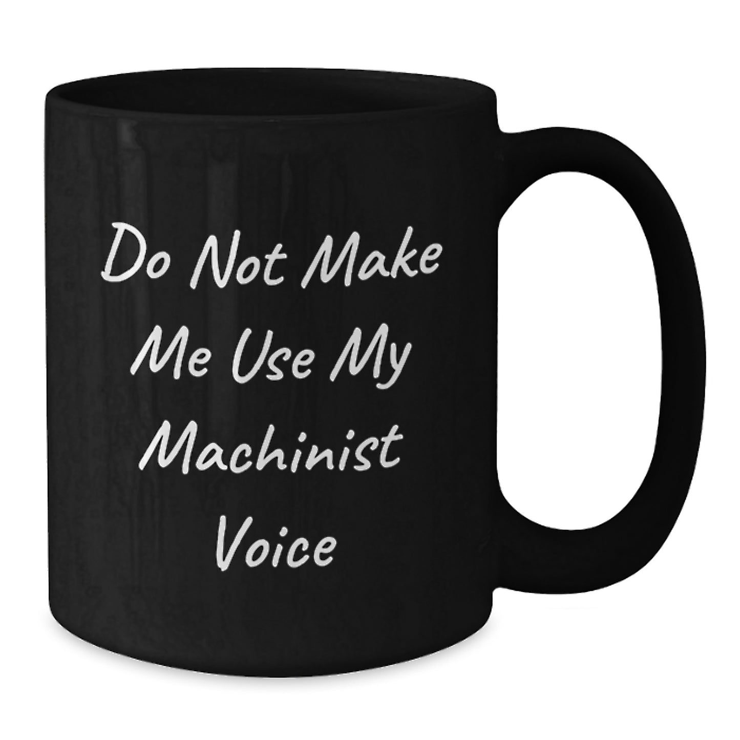 Funny Machinist Christmas Unique Gifts for Men from Friends, Black Coffee Mug, Do Not Make Me Use My Machinist Voice - Additional