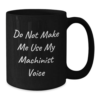 Funny Machinist Christmas Unique Gifts for Men from Friends, Black Coffee Mug, Do Not Make Me Use My Machinist Voice - Additional