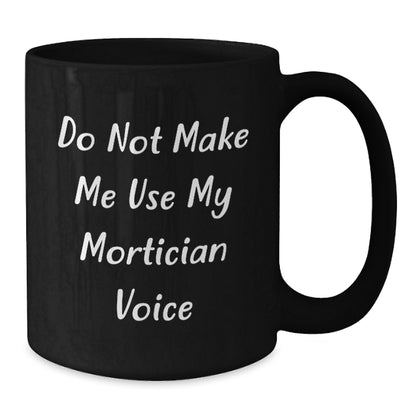 Funny Mortician Gifts for Men - Do Not Make Me Use My Mortician Voice Black Coffee Mug - Christmas Unique Presents for Mortician - Additional