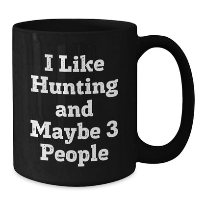 Funny Hunting Gifts for Friends Men Black Coffee Mug from I Like Hunting And Maybe 3 People - Additional