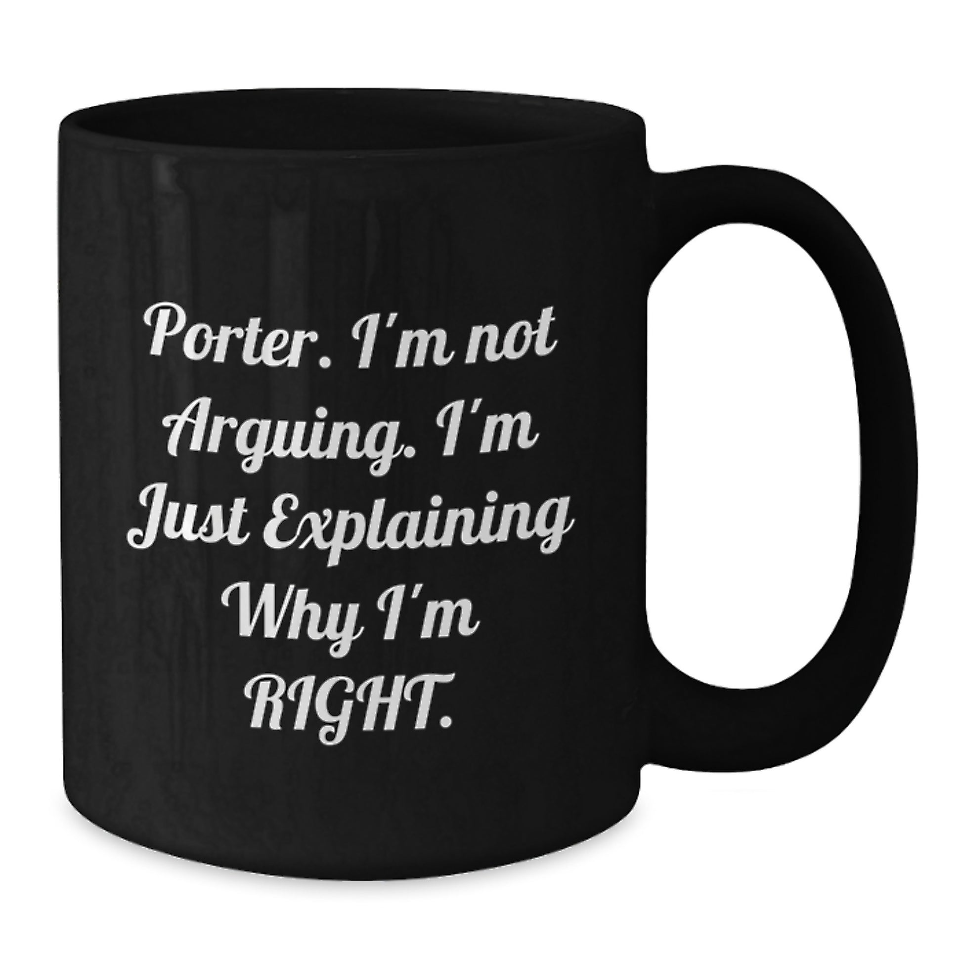 Funny Porter Gifts, Unique Birthday Unique Gifts from Friends, Black Coffee Mug with Quote 'I'm Not Arguing. I'm Just Explaining Why I'm Right.' - Additional