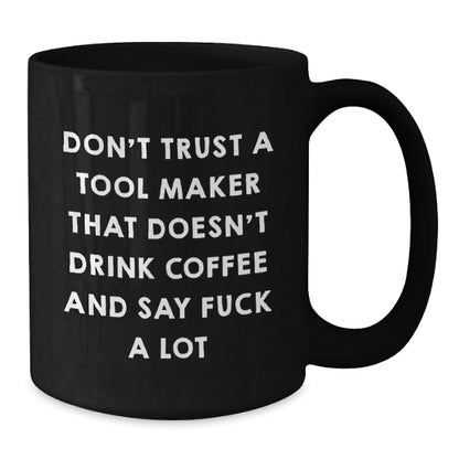 Funny Tool Maker Birthday Unique Gift Ideas Funny Quotes Black Coffee Mug Gifts from Men to Tool Makers - Additional