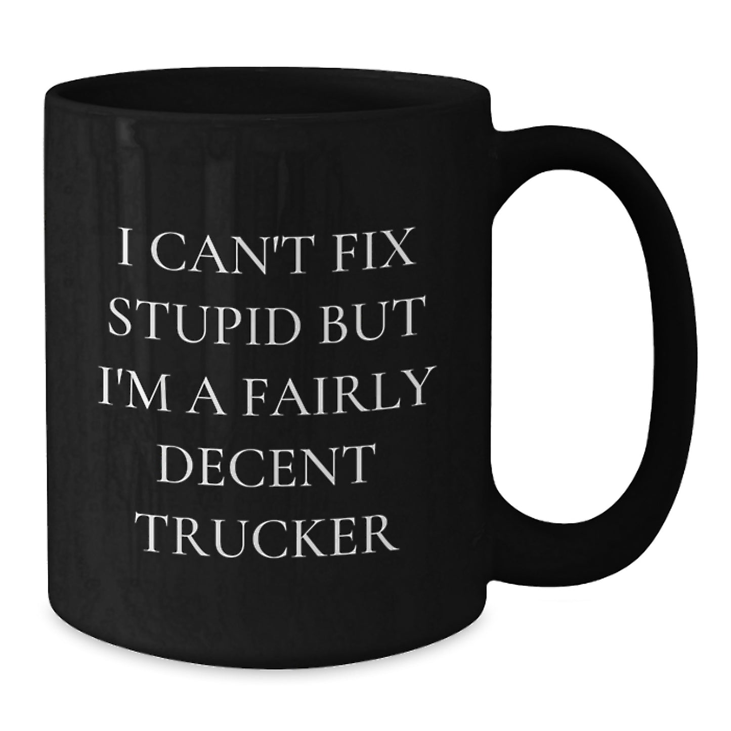 Funny Trucker Gifts from Friends and Family, I Can't Fix Stupid But I'm A Fairly Decent Trucker, Black Coffee Mug for Christmas Unique Gifts - Additional
