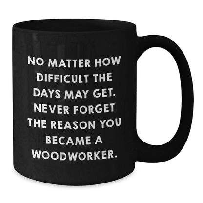 Funny Woodworker Gifts for Him - Black Coffee Mug - 'No Matter How Difficult...' - Additional