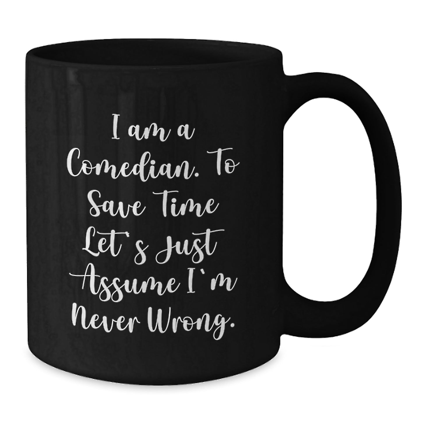 Comedian Gifts from Friends, Funny Coffee Mug for Men, Women, and Comedian Fans, Graduation Unique Gifts, 'I Am A Comedian. To Save Time Let's Just Assume I'm Never Wrong.' - Additional