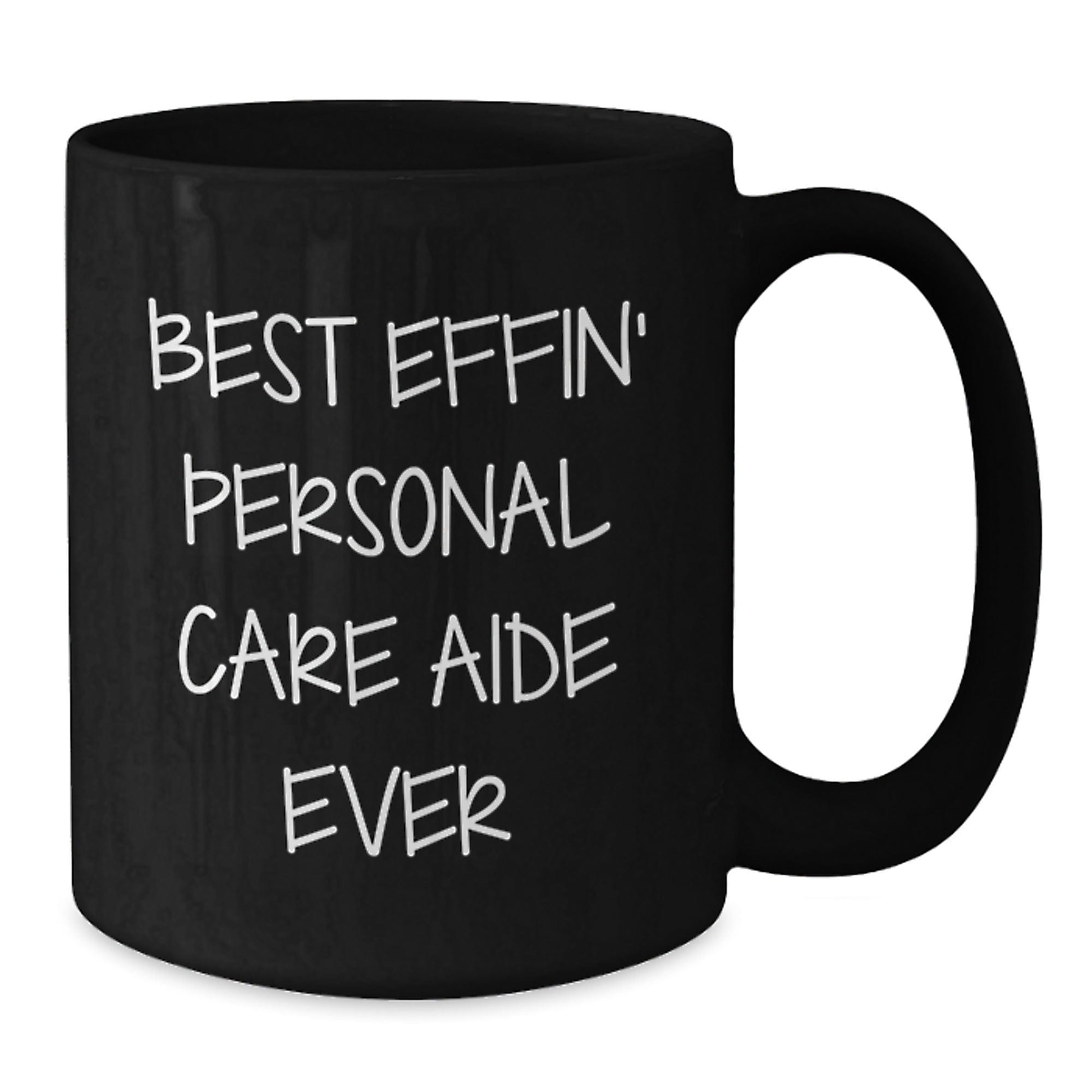 Funny Personal Care Aide Gifts from Friends, Black Coffee Mug for Best Effin' Personal Care Aide Ever, Graduation Unique Gifts