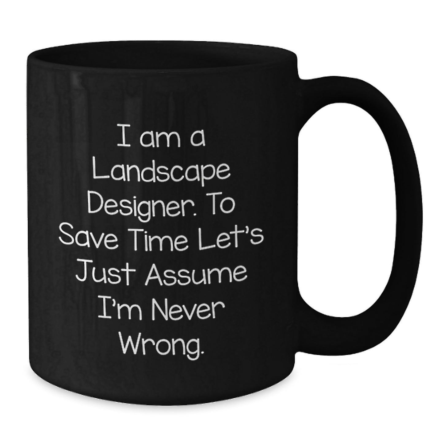 Funny Landscape Designer Gifts from Friends - Black Coffee Mug for Landscape Designer's Graduation, 'I Am A Landscape Designer. To Save Time Let's Just Assume I'm Never Wrong.' - Additional