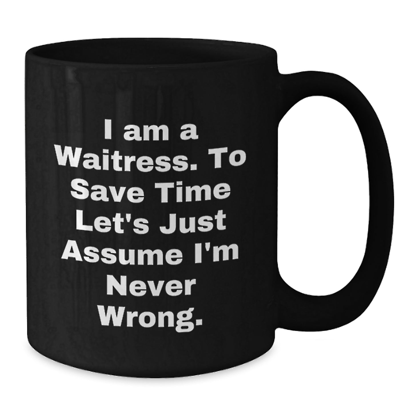 Funny Waitress Gifts 'I Am A Waitress. To Save Time Let's Just Assume I'm Never Wrong.' Black Coffee Mugs for Waitress Birthday Unique Gifts from Family, Friends, Coworkers - Additional