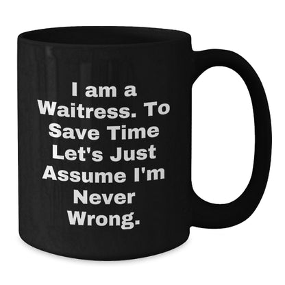 Funny Waitress Gifts 'I Am A Waitress. To Save Time Let's Just Assume I'm Never Wrong.' Black Coffee Mugs for Waitress Birthday Unique Gifts from Family, Friends, Coworkers - Additional