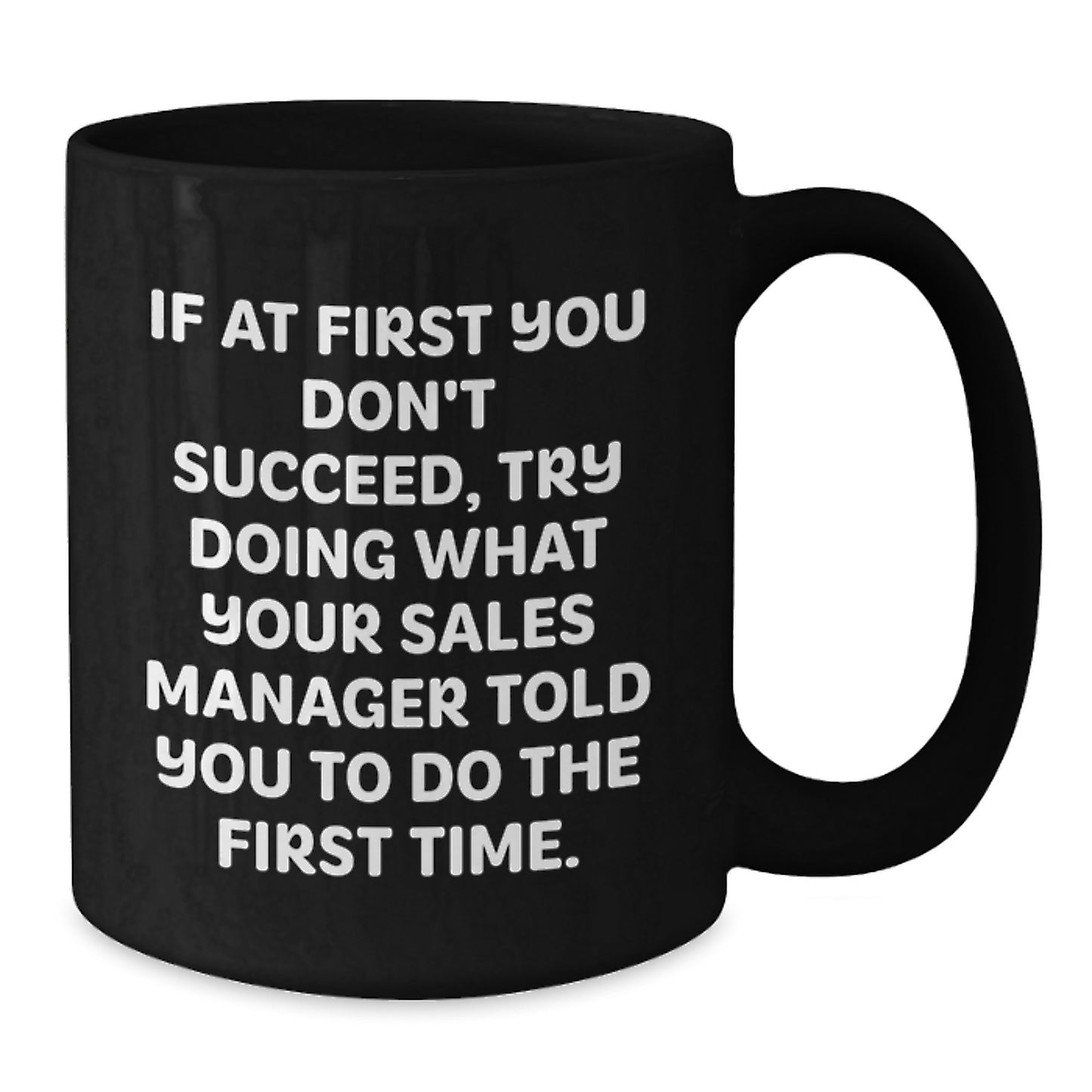 Funny Sales Manager Gifts from Friends and Family, Inspirational Black Coffee Mug for Graduation, 'If At First You Don't Succeed, Try Doing What Your Sales Manager Told You To Do The First Time.' - Additional