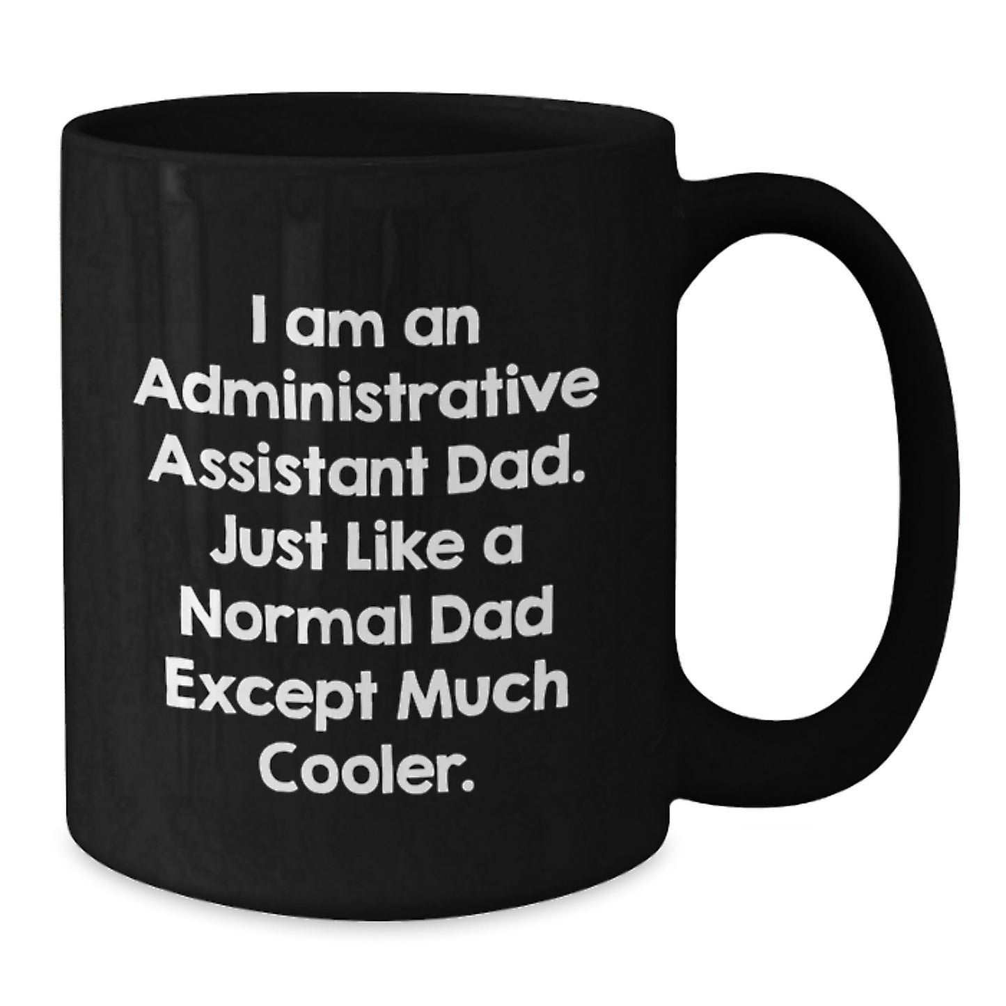Administrative Assistant Dad Gifts from Men - Funny Black Coffee Mug for Birthday, I Am An Administrative Assistant Dad. Just Like A Normal Dad Except Much Cooler. - Additional