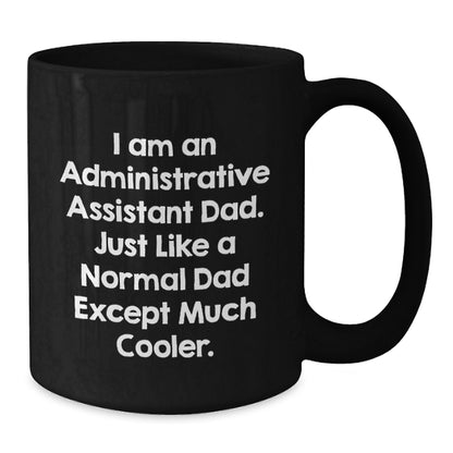 Administrative Assistant Dad Gifts from Men - Funny Black Coffee Mug for Birthday, I Am An Administrative Assistant Dad. Just Like A Normal Dad Except Much Cooler. - Additional