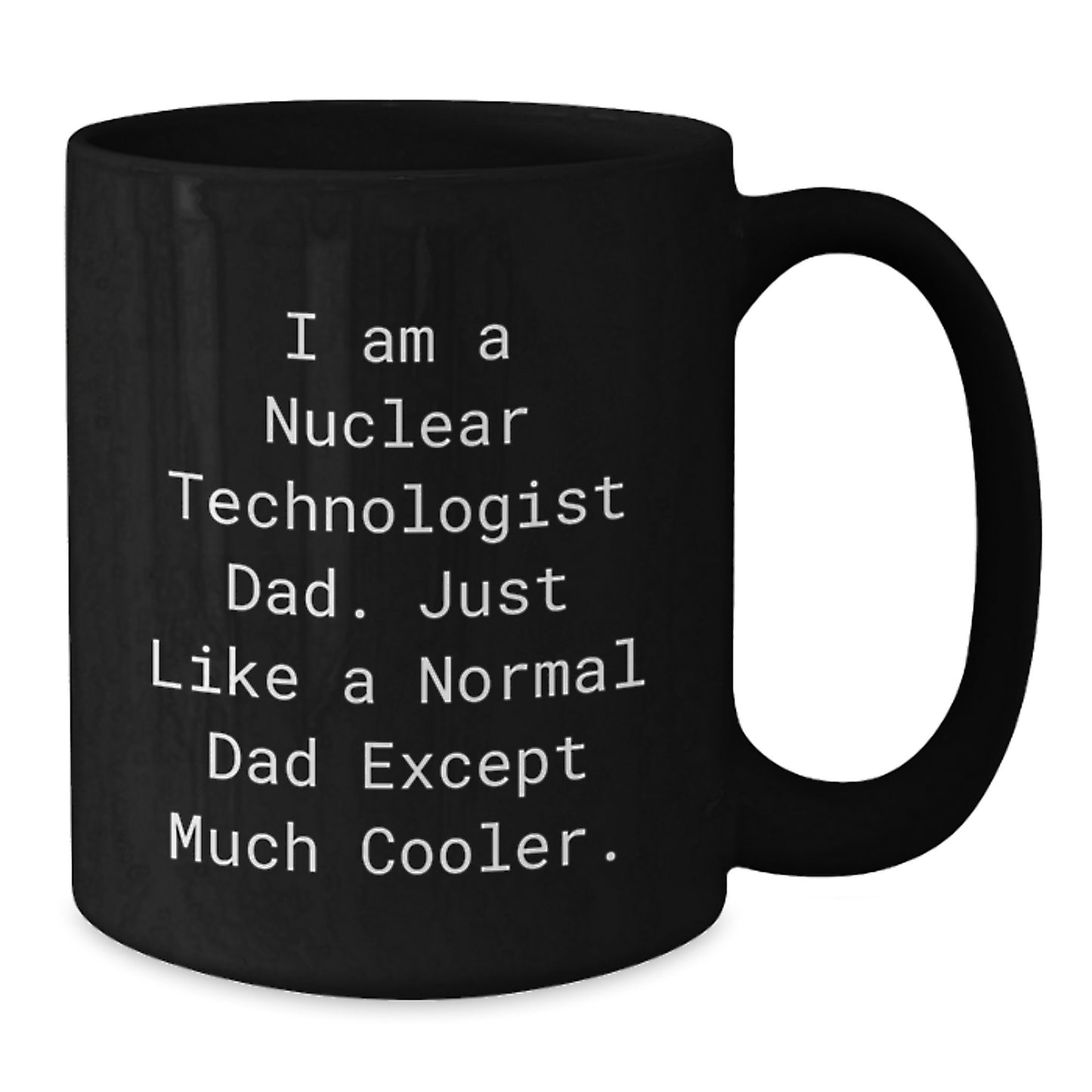 Nuclear Technologist Dad Gifts - Funny Black Coffee Mug for Graduation - Gifts from Men to Nuclear Technologist Dads - Additional