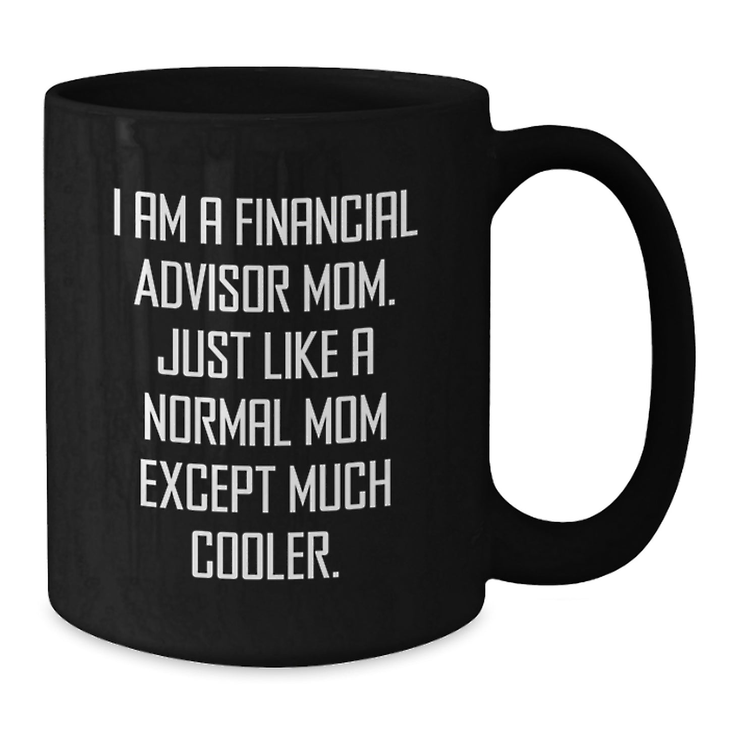 Financial Advisor Mom Funny Birthday Unique Gift, I Am A Financial Advisor Mom, Gifts from Family to Financial Advisor Mom, Black Coffee Mug, 11oz or 15oz, Microwave and Dishwasher Safe - Additional