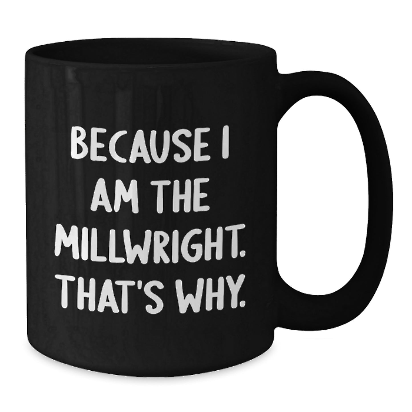 Funny Millwright Gifts, Unique Birthday Unique Gifts from Family to Millwright, Funny Black Coffee Mug Because I Am The Millwright That's Why. - Additional