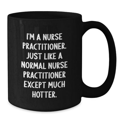 Funny Nurse Practitioner Black Coffee Mug Gifts from Men, Women, Friends, Coworkers, Family to Nurse Practitioner, Men, Women, Friends, Coworkers, Family on Birthday Unique Gifts - Additional