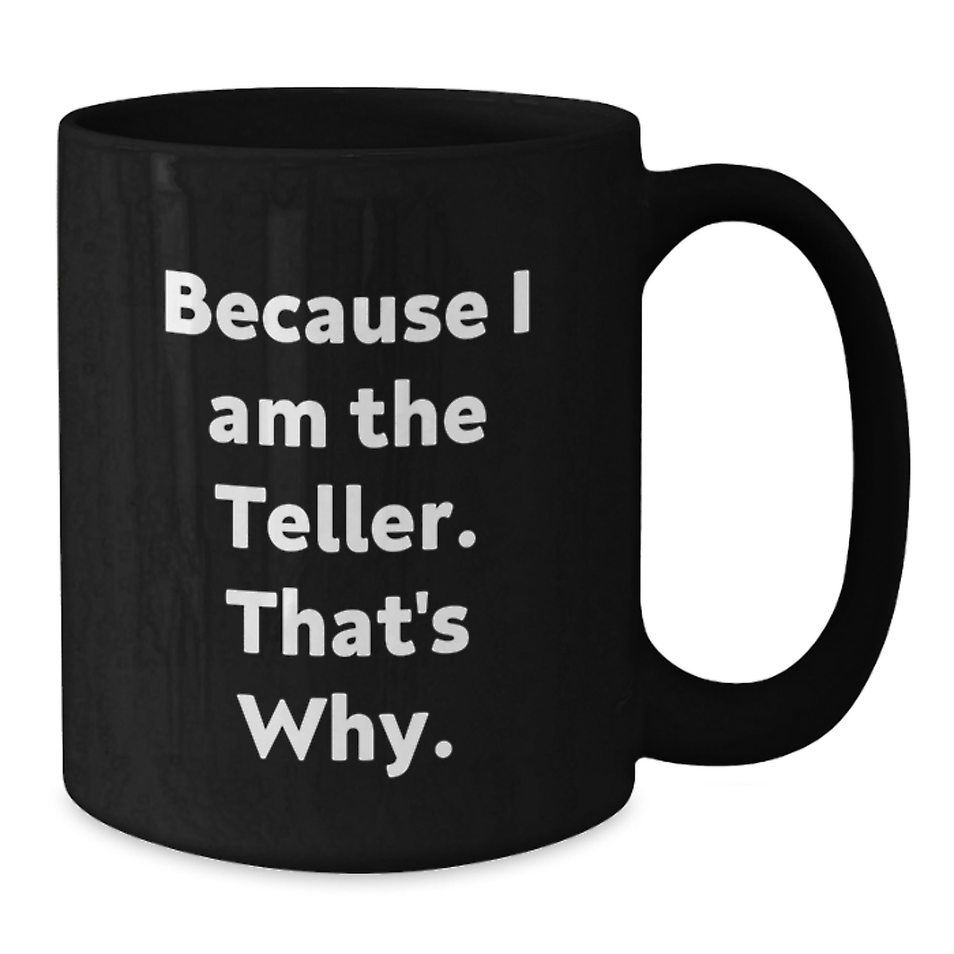 Funny Teller Gifts from Men to Women Friends Coworkers Family for Graduation Unique Presents, Because I Am The Teller. That's Why., Black Ceramic Coffee Mug - Additional
