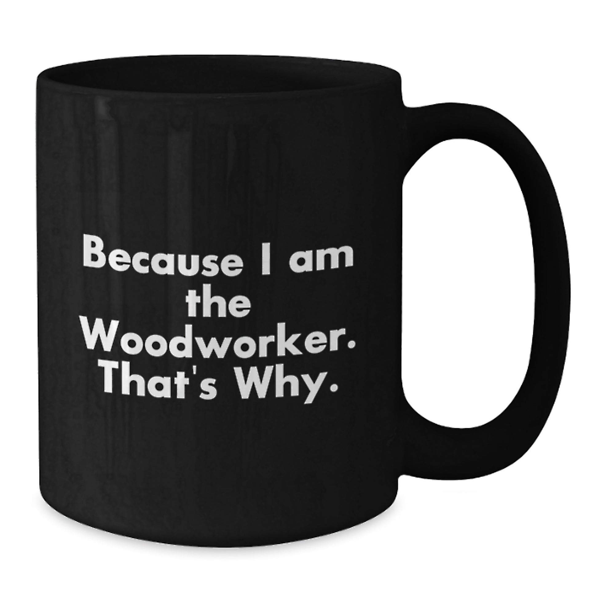 Funny Woodworker Gifts from Friends for Birthday, Because I Am The Woodworker. That's Why. - Black Coffee Mug - Additional
