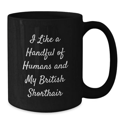 Funny British Shorthair Cat Lovers Gifts from Friends to Family - I Like A Handful Of Humans And My British Shorthair, Birthday Unique Gifts for British Shorthair Cat Enthusiasts, Black Coffee Mug - Additional