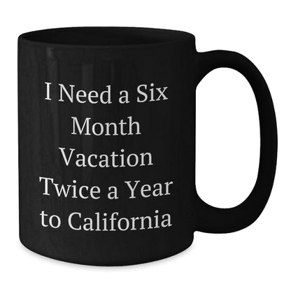 California Dreams Funny Gift for Birthday Friends from Friends 'I Need A Six Month Vacation Twice A Year To California' Black Coffee Mug - Additional