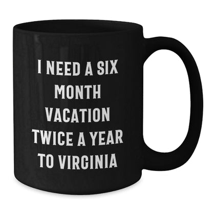 Virginia Lovers' Gift, I Need A Six Month Vacation Twice A Year To Virginia Funny Quote Black Coffee Mug, Perfect Birthday Unique Gift from Friends, Family, or Coworkers to Virginia Men and Women - Additional