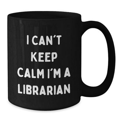 Funny Librarian Gifts from Friends - I Can't Keep Calm I'm A Librarian Black Coffee Mug for Birthday - Additional