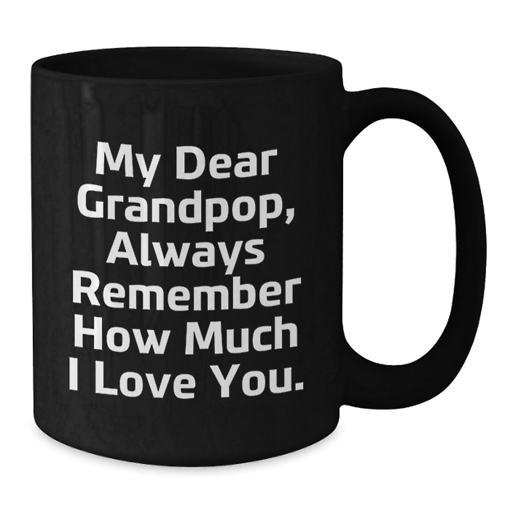 Funny Grandpop Gifts, My Dear Grandpop Always Remember How Much I Love You, Black Coffee Mug for Men, Women, Friends, Family, Graduation Unique Gifts from Family