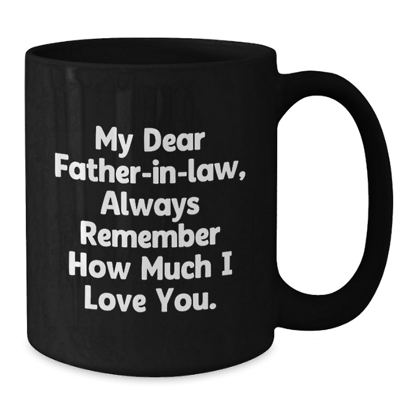 Funny Father-in-law Gifts, Black Coffee Mugs with 'My Dear Father-in-law, Always Remember How Much I Love You.' Quote, Gifts from Family for Father-in-law, Christmas Unique Gifts - Additional
