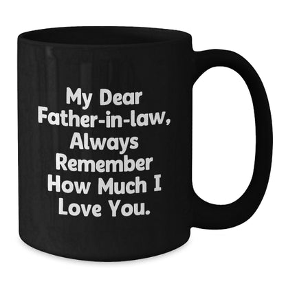 Funny Father-in-law Gifts, Black Coffee Mugs with 'My Dear Father-in-law, Always Remember How Much I Love You.' Quote, Gifts from Family for Father-in-law, Christmas Unique Gifts - Additional