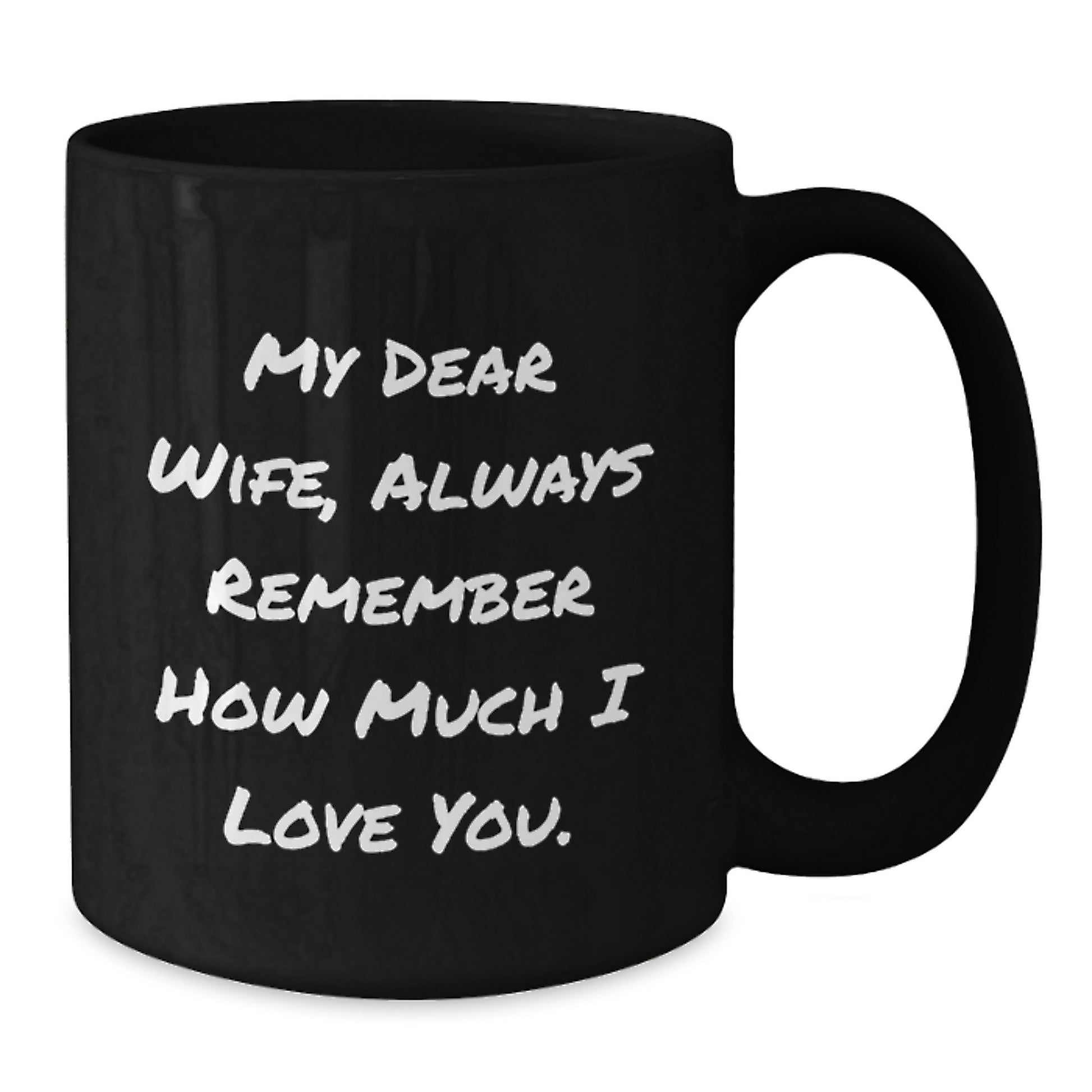Funny Wife Birthday Unique Gifts from Husband - 'My Dear Wife, Always Remember How Much I Love You.' Quote Black Coffee Mug, 11oz or 15oz, Microwave and Dishwasher Safe - Additional