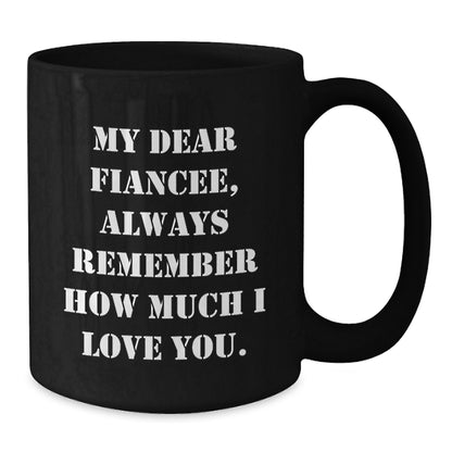 Funny Fiancee Gifts from Men - 'My Dear Fiancee, Always Remember...' Inspirational Black Coffee Mug for Graduation, 11oz or 15oz, Microwave & Dishwasher Safe - Additional