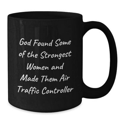 Funny Air Traffic Controller Gifts from Friends for Men and Women with Black Coffee Mug, Quote: 'God Found Some Of The Strongest Women And Made Them Air Traffic Controller' - Additional