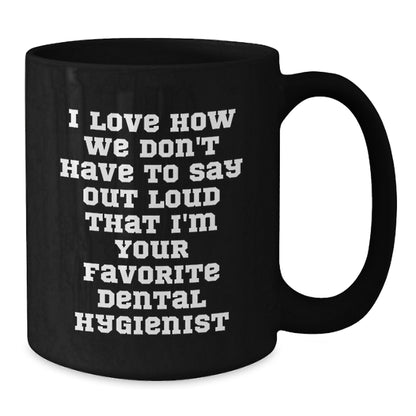 Funny Dental Hygienist Gifts for Men, Women, Coworkers and Family - Black Coffee Mug with I Love How We Don't Have To Say Out Loud That I'm Your Favorite Dental Hygienist - Additional