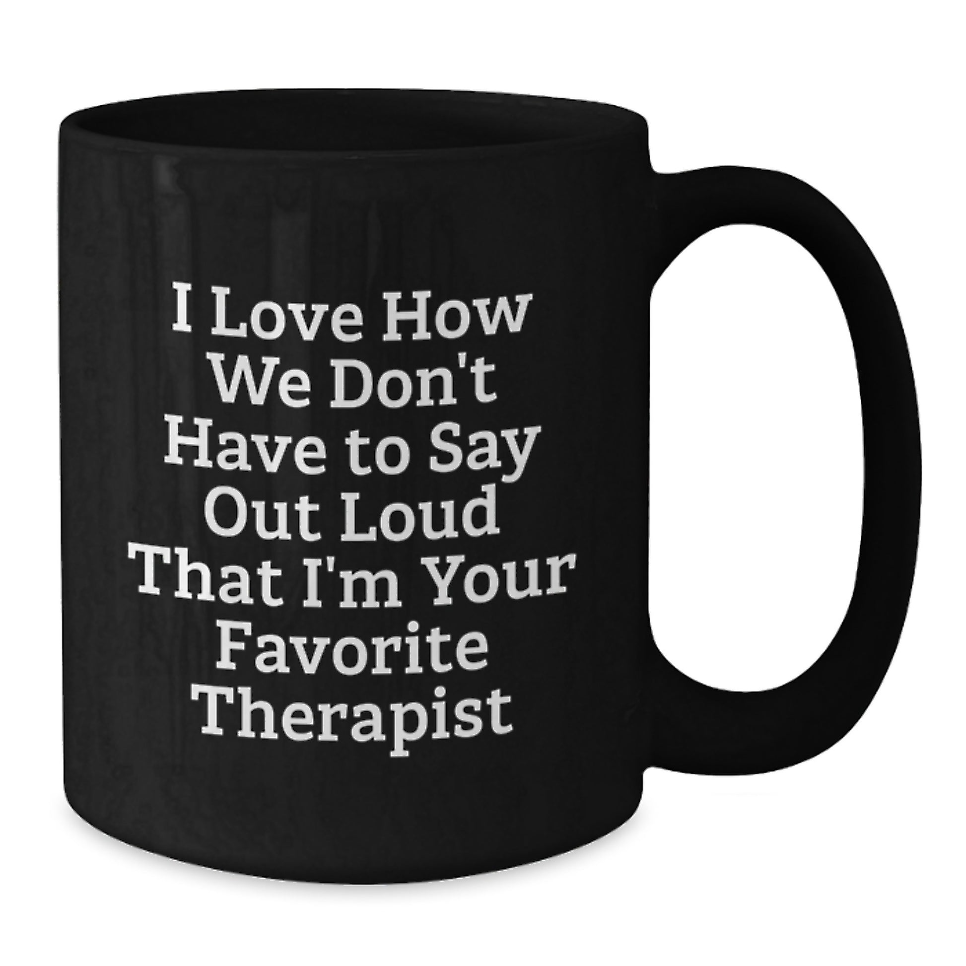 Funny Therapist Gifts from Friends for Christmas Unique Therapist Black Coffee Mug I Love How We Don't Have To Say Out Loud That I'm Your Favorite Therapist - Additional