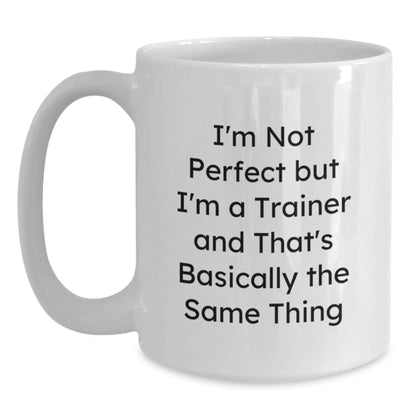 Funny Trainer Gifts from Friends for Trainer's Birthday - White Coffee Mug, I'm Not Perfect But I'm A Trainer And That's Basically The Same Thing - Main