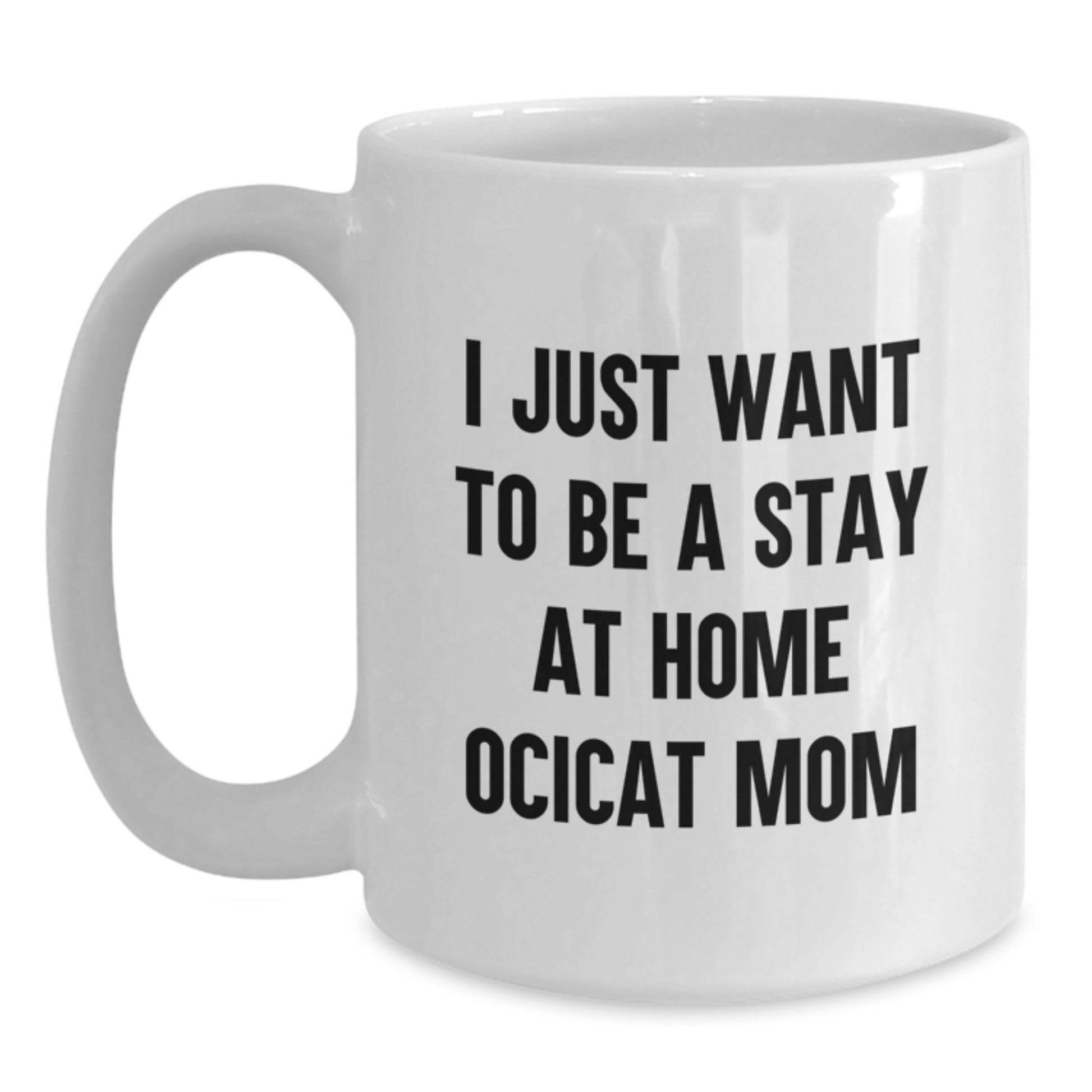 Ocicat Lover Gifts from Men or Women, Funny White Coffee Mug, I Just Want To Be A Stay At Home Ocicat Mom Valentine's Unique Gifts for Ocicat Owners - Main