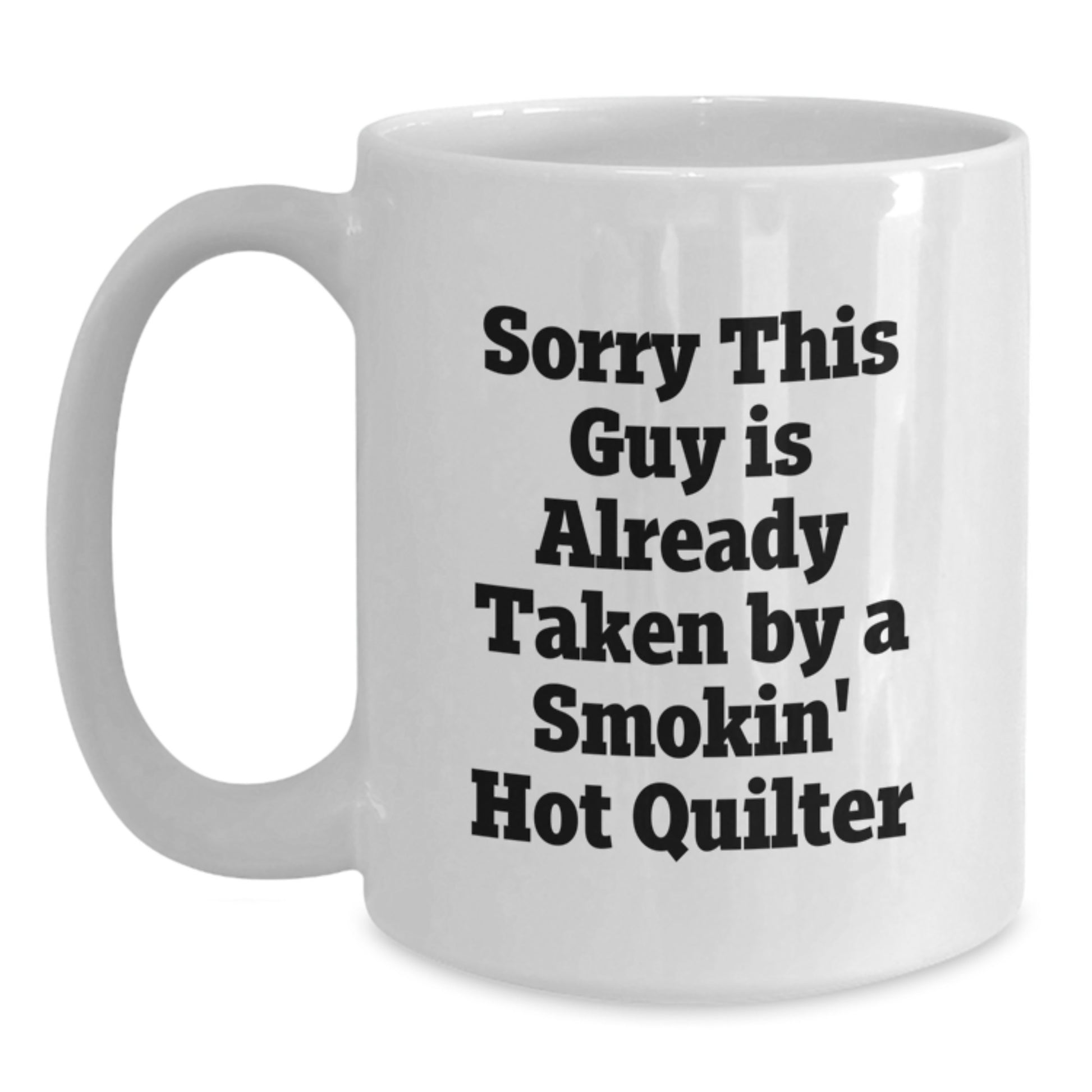 Funny Quilter Gift, Sorry This Guy Is Already Taken By A Smokin' Hot Quilter, White Coffee Mug for Valentine's - Main