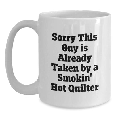 Funny Quilter Gift, Sorry This Guy Is Already Taken By A Smokin' Hot Quilter, White Coffee Mug for Valentine's - Main