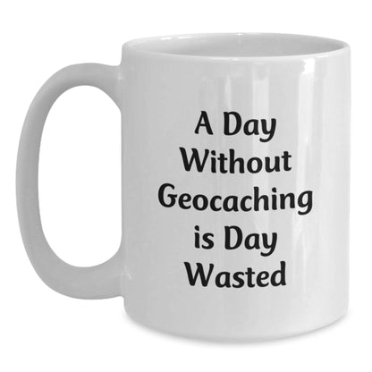 Geocaching Enthusiasts Gifts, Funny White Coffee Mug for Birthday 'A Day Without Geocaching Is Day Wasted', Gifts from Friends for Geocaching Lovers - Main